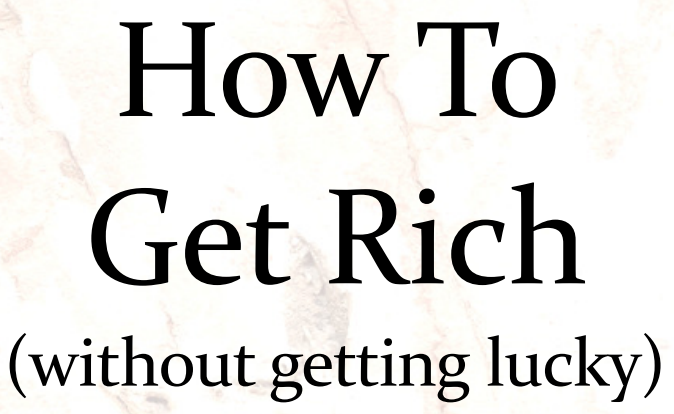 How to Get Rich (without getting lucky)